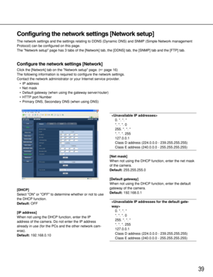 Page 3939
Configuring the network settings [Network setup]
The network settings and the settings relating to DDNS (Dynamic DNS) and SNMP (Simple Network management
Protocol) can be configured on this page. 
The Network setup page has 3 tabs of the [Network] tab, the [DDNS] tab, the [SNMP] tab and the [FTP] tab. 
Configure the network settings [Network]
Click the [Network] tab on the Network setup page. (page 16)
The following information is required to configure the network settings. 
Contact the network...