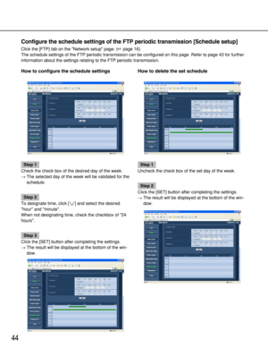 Page 44Configure the schedule settings of the FTP periodic transmission [Schedule setup]
Click the [FTP] tab on the Network setup page. (page 16)
The schedule settings of the FTP periodic transmission can be configured on this page. Refer to page 43 for further
information about the settings relating to the FTP periodic transmission. 
44
How to configure the schedule settings
Step 1
Check the check box of the desired day of the week. 
→The selected day of the week will be validated for the
schedule. 
Step 2
To...
