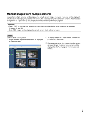 Page 99
Monitor images from multiple cameras
Images from multiple cameras can be displayed on a multi-screen. Images from up to 4 cameras can be displayed
simultaneously. To display images on a multi-screen, it is necessary to register cameras in advance. 4 cameras can
be registered as a group and up to 2 groups (8 cameras) can be registered. (page 27)
Important:
• Select OFF for both the user authentication and the host authentication of the camera to be registered. 
(pages 35 and 36)
• Only JPEG images can...