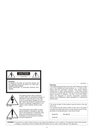 Page 2-2-
WARNING: To prevent fire or electric shock hazard, do not expose this appliance to rain or moisture. The apparatus shall not be exposed
to dripping or splashing and that no objects filled with liquids, such as vases, shall be placed on the apparatus.
The lightning flash with arrowhead
symbol, within an equilateral triangle, is
intended to alert the user to the pres-
ence of uninsulated dangerous volt-
age within the products enclosure that
may be of sufficient magnitude to con-
stitute a risk of...