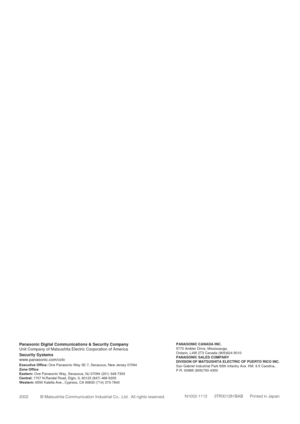 Page 47N1002-1112      3TR001281BAB      Printed in Japan
PANASONIC CANADA INC.
5770 Ambler Drive, Mississauga, 
Ontario, L4W 2T3 Canada (905)624-5010
PANASONIC SALES COMPANY
DIVISION OF MATSUSHITA ELECTRIC OF PUERTO RICO INC.
San Gabriel Industrial Park 65th Infantry Ave. KM. 9.5 Carolina, 
P.R. 00985 (809)750-4300Panasonic Digital Communications & Security Company
Unit Company of Matsushita Electric Corporation of America
Security Systems
www.panasonic.com/cctv
Executive Office: One Panasonic Way 3E-7,...