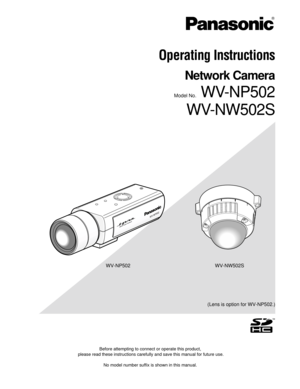 Page 1Before attempting to connect or operate this product,
please read these instructions carefully and save this manual for future\
 use.
No model number suffix is shown in this manual.
Operating Instructions
Network Camera
Model No.WV-NP502
WV-NW502S
W V-N P502
(Lens is option for WV-NP502.)
WV-NW502S
WV-NP502 