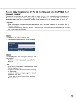 Page 2929
Access copy images saved on the SD memory card onto the PC [SD mem-
ory card images]
Click the [SD memory card] tab on the Basic page. (pages 20 and 21: How to display/operate the setup menu)
The following are descriptions of how to copy images saved on the SD mem\
ory card onto the PC. It is necessary in
advance to select Allow for FTP access to camera on the [Network] tab of the Network page. (page 73)
Important:
• It may sometimes be impossible to operate when another user is accessing\
 images...