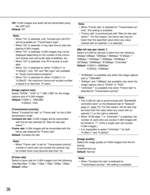 Page 3838
Off:H.264 images and audio will be transmitted using
the UDP port.
Default: Off
Note:
• When On is selected, only Unicast port (AUTO)
will be available for Transmission type.
• When On is selected, it may take time to start dis-
playing H.264 images. 
• When On is selected, H.264 images may not be
displayed depending on the number of the concur-
rent access user and audio data availability, etc. 
• When On is selected, only IPv4 access is avail-
able. 
• When On is selected for either H.264(1) or...