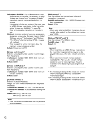 Page 4242
Unicast port (MANUAL):Up to 14users can access a
single camera concurrently. It is necessary to select
Unicast port1(Image) and Unicast port2 (Audio)
manually to transmit images and audio from the
camera.
It is possible to fix the port number of the router used
for MPEG-4 image transmission via the Internet by
setting Unicast port (MANUAL) ( page 74). 
Refer to the operating instructions of the router in
use.
Multicast: Unlimited number of users can access a sin-
gle camera concurrently. Complete the...