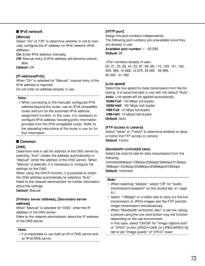 Page 7373
IPv6 network
[Manual]
Select On or Off to determine whether or not to man-
ually configure the IP address for IPv6 network (IPv6
address). 
On: Enter IPv6 address manually.
Off: Manual entry of IPv6 address will become unavail-
able.
Default: Off
[IP address(IPv6)]
When On is selected for Manual, manual entry of the
IPv6 address is required.
Do not enter an address already in use.
Note: • When connecting to the manually configured IPv6 address beyond the router, use an IPv6 compatible
router and turn...