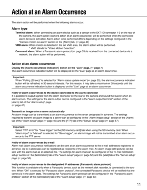 Page 1111
Action at an Alarm Occurrence
The alarm action will be performed when the following alarms occur.
Alarm type
Terminal alarm:When connecting an alarm device such as a sensor to the EXT I/O connector 1-3 on the rear of
the camera, the alarm action (camera action at an alarm occurrence) will be performed when the connected
alarm device is activated. Alarm action to be performed differs depending on the settings configured in the
Camera motion on alarm section of the [Alarm] tab. (page 44)
VMD alarm:When...