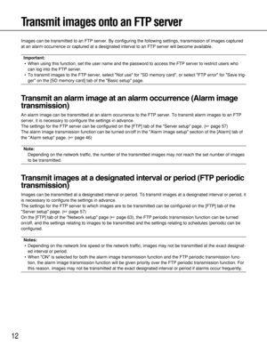 Page 1212
Transmit images onto an FTP server
Images can be transmitted to an FTP server. By configuring the following settings, transmission of images captured
at an alarm occurrence or captured at a designated interval to an FTP server will become available.
Important:
• When using this function, set the user name and the password to access the FTP server to restrict users who
can log into the FTP server.
• To transmit images to the FTP server, select Not use for SD memory card, or select FTP error for Save...