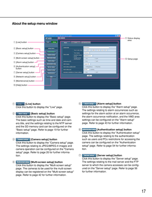 Page 1717
About the setup menu window
q[Live] button
Click this button to display the Live page.
w[Basic setup] button
Click this button to display the Basic setup page.
The basic settings such as time and date and cam-
era title, and the settings relating to the NTP server
and the SD memory card can be configured on the
Basic setup page. Refer to page 19 for further
information.
e[Camera setup] button
Click this button to display the Camera setup page.
The settings relating to JPEG/MPEG-4 images and
camera...