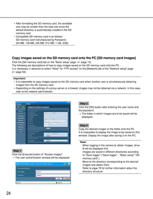 Page 2424
Copy images saved on the SD memory card onto the PC [SD memory card images]
Click the [SD memory card] tab on the Basic setup page. (page 15)
The following are descriptions of how to copy images saved on the SD memory card onto the PC.
It is necessary in advance to select Allow for FTP access on the [Network] tab of the Network setup page 
(page 59).
Important:
• It is impossible to copy images saved on the SD memory card when another user is simultaneously obtaining
images from the SD memory card....