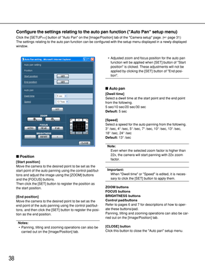 Page 3838
Configure the settings relating to the auto pan function (Auto Pan setup menu)
Click the [SETUP>>] button of Auto Pan on the [Image/Position] tab of the Camera setup page. (page 31)
The settings relating to the auto pan function can be configured with the setup menu displayed in a newly displayed
window. 
Position
[Start position]
Move the camera to the desired point to be set as the
start point of the auto panning using the control pad/but-
tons and adjust the image using the [ZOOM] buttons
and the...