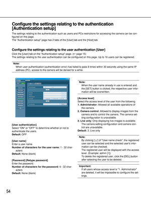 Page 5454
Configure the settings relating to the authentication
[Authentication setup]
The settings relating to the authentication such as users and PCs restrictions for accessing the camera can be con-
figured on this page. 
The Authentication setup page has 2 tabs of the [User] tab and the [Host] tab.
Configure the settings relating to the user authentication [User]
Click the [User] tab on the Authentication setup page. (page 15)
The settings relating to the user authentication can be configured on this...