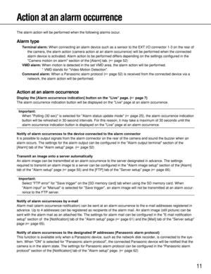 Page 1111
Action at an alarm occurrence
The alarm action will be performed when the following alarms occur.
Alarm type
Terminal alarm:When connecting an alarm device such as a sensor to the EXT I/O connector 1-3 on the rear of
the camera, the alarm action (camera action at an alarm occurrence) will be performed when the connected
alarm device is activated. Alarm action to be performed differs depending on the settings configured in the
Camera motion on alarm section of the [Alarm] tab. (page 52)
VMD alarm:When...