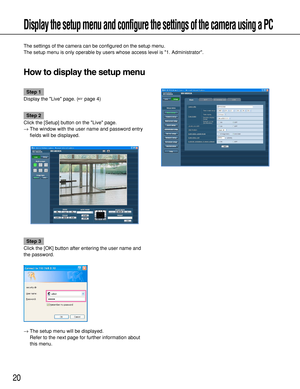 Page 2020
Display the setup menu and configure the settings of the camera using a PC
The settings of the camera can be configured on the setup menu.
The setup menu is only operable by users whose access level is 1. Administrator. 
How to display the setup menu
Step 1
Display the Live page. (page 4)
Step 2
Click the [Setup] button on the Live page. 
→The window with the user name and password entry
fields will be displayed. 
Step 3
Click the [OK] button after entering the user name and
the password.
→The setup...