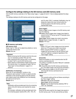 Page 2727
SD memory card setup
[SD memory card]
Select Use or Not use to determine whether or not to
use the SD memory card.
Default:Not use
Important:
• Before removing the SD memory card from the cam-
era, it is necessary to select Not use first.
• After inserting the SD memory card, it is necessary
to select Use to use the SD memory card. 
• When playing or downloading images saved on the
SD memory card, it is necessary to select ON for
Save logs on the [LOG] tab (page 31) in
advance.
[Notification of...