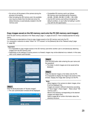 Page 2929
Copy images saved on the SD memory card onto the PC [SD memory card images]
Click the [SD memory card] tab on the Basic setup page. (pages 20 and 21: How to display/operate the setup
menu)
The following are descriptions of how to copy images saved on the SD memory card onto the PC.
It is necessary in advance to select Allow for FTP access on the [Network] tab of the Network setup page 
(page 68).
Important:
• It is impossible to copy images saved on the SD memory card when another user is...