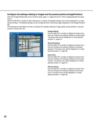 Page 4040
Configure the settings relating to images and the preset positions [Image/Position]
Click the [Image/Position] tab on the Camera setup page. (pages 20 and 21: How to display/operate the setup
menu)
When the [SETUP>>] button of each setting item is clicked, the detailed settings menu will be displayed in a newly
opened window. The detailed settings can be configured while monitoring images displayed on the [Image/Position]
tab.
The following are descriptions of how to configure the settings relating...