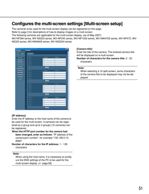 Page 5151
Configures the multi-screen settings [Multi-screen setup]
The cameras to be used for the multi-screen display can be registered on this page. 
Refer to page 9 for descriptions of how to display images on a multi-screen.
The following cameras are applicable for the multi-screen display. (as of May 2007)
WV-NF284 series, WV-NS202 series, WV-NP240 series, WV-NP1000 series, WV-NW470S series, WV-NP472, WV-
NS320 series, WV-NW484S series, WV-NS202A series
[IP address]
Enter the IP address or the host name...