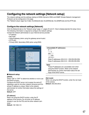 Page 6767
Configuring the network settings [Network setup]
The network settings and the settings relating to DDNS (Dynamic DNS) and SNMP (Simple Network management
Protocol) can be configured on this page. 
The Network setup page has 4 tabs; the [Network] tab, the [DDNS] tab, the [SNMP] tab and the [FTP] tab. 
Configure the network settings [Network]
Click the [Network] tab on the Network setup page. (pages 20 and 21: How to display/operate the setup menu)
The following information is required to configure the...