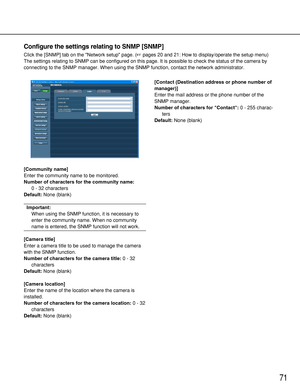 Page 7171
Configure the settings relating to SNMP [SNMP]
Click the [SNMP] tab on the Network setup page. (pages 20 and 21: How to display/operate the setup menu)
The settings relating to SNMP can be configured on this page. It is possible to check the status of the camera by
connecting to the SNMP manager. When using the SNMP function, contact the network administrator. 
[Community name]
Enter the community name to be monitored. 
Number of characters for the community name:
0 - 32 characters
Default:None...