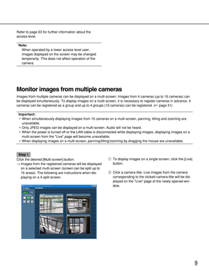 Page 99
Monitor images from multiple cameras
Images from multiple cameras can be displayed on a multi-screen. Images from 4 cameras (up to 16 cameras) can
be displayed simultaneously. To display images on a multi-screen, it is necessary to register cameras in advance. 4
cameras can be registered as a group and up to 4 groups (16 cameras) can be registered. (page 51)
Important:
• When simultaneously displaying images from 16 cameras on a multi-screen, panning, tilting and zooming are
unavailable.
• Only JPEG...