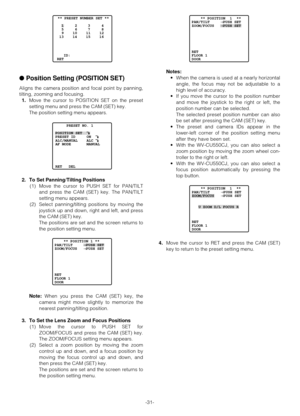 Page 30-31-
●Position Setting (POSITION SET)
Aligns the camera position and focal point by panning,
tilting, zooming and focusing.
1.Move the cursor to POSITION SET on the preset
setting menu and press the CAM (SET) key.
The position setting menu appears.
2. To Set Panning/Tilting Positions
(1) Move the cursor to PUSH SET for PAN/TILT
and press the CAM (SET) key. The PAN/TILT
setting menu appears.
(2) Select panning/tilting positions by moving the
joystick up and down, right and left, and press
the CAM (SET)...