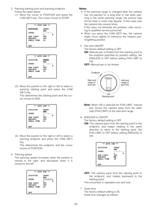 Page 34-35- 3. Panning starting point and panning endpoint
Follow the steps below.
(1) Move the cursor to POSITION and press the
CAM (SET) key. The cursor moves to START.
(2) Move the joystick to the right or left to select a
panning starting point and press the CAM
(SET) key.
This determines the starting point and the cur-
sor moves to END.
(3) Move the joystick to the right or left to select a
panning endpoint and press the CAM (SET)
key.
This determines the endpoint, and the cursor
moves to POSITION.
4....