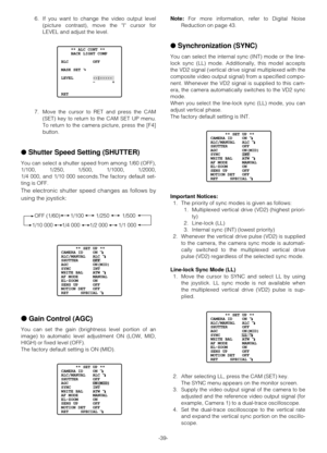 Page 38-39- 6. If you want to change the video output level
(picture contrast), move the I cursor for
LEVEL and adjust the level.
7. Move the cursor to RET and press the CAM
(SET) key to return to the CAM SET UP menu.
To return to the camera picture, press the [F4]
button.
●Shutter Speed Setting (SHUTTER)
You can select a shutter speed from among 1/60 (OFF),
1/100, 1/250, 1/500, 1/1000, 1/2000, 
1/4 000, and 1/10 000 seconds.The factory default set-
ting is OFF.
The electronic shutter speed changes as follows...