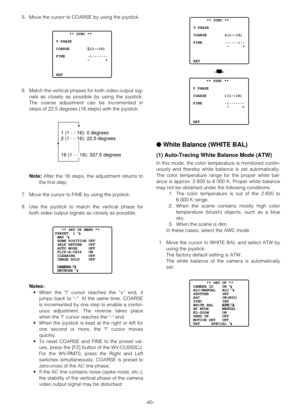 Page 39-40- 5. Move the cursor to COARSE by using the joystick.
6. Match the vertical phases for both video output sig-
nals as closely as possible by using the joystick.
The coarse adjustment can be incremented in
steps of 22.5 degrees (16 steps) with the joystick.
Note:After the 16 steps, the adjustment returns to
the first step.
7. Move the cursor to FINE by using the joystick.
8. Use the joystick to match the vertical phase for
both video output signals as closely as possible.
Notes:
•When the | cursor...