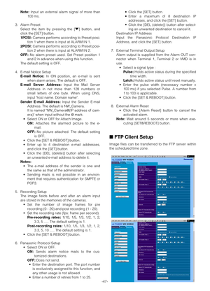 Page 46-47- Note:Input an external alarm signal of more than
100 ms.
3. Alarm Preset
Select the item by pressing the [o] button, and
click the [SET] button.
1POSI:Camera performs according to Preset posi-
tion 1 when there is input at ALARM IN 1.
2POSI:Camera performs according to Preset posi-
tion 2 when there is input at ALARM IN 2.
OFF:No alarm preset used. Set Preset position 1
and 2 in advance when using this function.
The default setting is OFF.
4. E-mail Notice Setup
E-mail Notice:In ON position, an...
