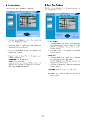 Page 50-51-
■Auto Pan Setting
Click the [Camera] button in the Setup menu, and then
click the [Auto Pan] button.
START POINT:
1. Take the viewpoint as START POINT by press-
ing the joystick oval button, and adjust ZOOM,
FOCUS and IRIS by pressing the respective
function buttons.
2. Click the [START POINT] button to assign the
starting position.
END POINT:
1. Take the viewpoint as END POINT by pressing
the joystick oval button, and adjust 
ZOOM, FOCUS and IRIS by pressing the
respective function buttons.
2....