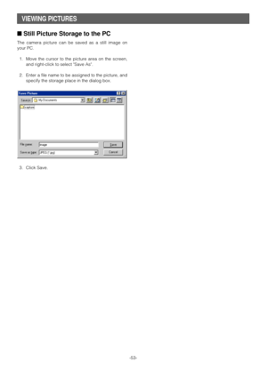 Page 52-53-
■Still Picture Storage to the PC
The camera picture can be saved as a still image on
your PC.
1. Move the cursor to the picture area on the screen,
and right-click to select Save As.
2. Enter a file name to be assigned to the picture, and
specify the storage place in the dialog box.
3. Click Save.
VIEWING PICTURES 