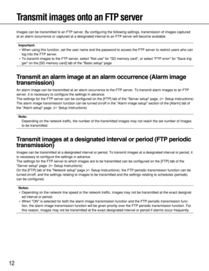 Page 1212
Transmit images onto an FTP server
Images can be transmitted to an FTP server. By configuring the following settings, transmission of images captured
at an alarm occurrence or captured at a designated interval to an FTP server will become available.
Important:
• When using this function, set the user name and the password to access the FTP server to restrict users who can
log into the FTP server.
• To transmit images to the FTP server, select Not use for SD memory card, or select FTP error for Save...