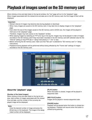 Page 1717
Playback of images saved on the SD memory card
When clicking a time and date listed on the log list window, the live page will turn to the playback page.
When images associated with the clicked time and date are on the SD memory card, the first image of them will be
displayed.
Important:
• Refresh interval of images may become slow during playback or download.
• When many images are saved on the SD memory card, it may take time to display images on the playback
page.
• Even when the size of the images...