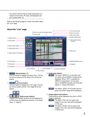 Page 55
About the Live page
q[Setup] button (*1)
Click this button to display the setup menu. The but-
ton will turn green and the setup menu will be dis-
played.
w[Live] button
Click this button to display the Live page. The but-
ton will turn green and the Live page will be dis-
played.
eMulti-screen buttons
Images from multiple cameras can be displayed on
a multi-screen by registering cameras on the setup
menu. (page 9)rImage type buttons
:The letters MPEG-4 on the button will
turn green and an MPEG-4...