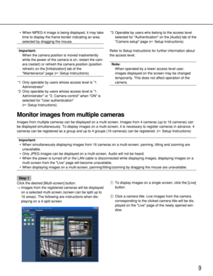 Page 99
Monitor images from multiple cameras
Images from multiple cameras can be displayed on a multi-screen. Images from 4 cameras (up to 16 cameras) can
be displayed simultaneously. To display images on a multi-screen, it is necessary to register cameras in advance. 4
cameras can be registered as a group and up to 4 groups (16 cameras) can be registered. (Setup Instructions)
Important:
• When simultaneously displaying images from 16 cameras on a multi-screen, panning, tilting and zooming are
unavailable.
•...