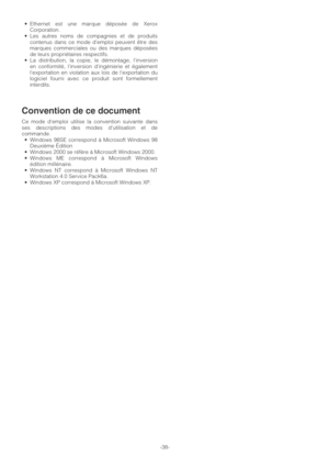 Page 38-38- •Ethernet est une marque déposée de Xerox
Corporation.
•Les autres noms de compagnies et de produits
contenus dans ce mode demploi peuvent être des
marques commerciales ou des marques déposées
de leurs propriétaires respectifs.
•La distribution, la copie, le démontage, linversion
en conformité, linversion dingénierie et également
lexportation en violation aux lois de lexportation du
logiciel fourni avec ce produit sont formellement
interdits.
Convention de ce document
Ce mode demploi utilise la...