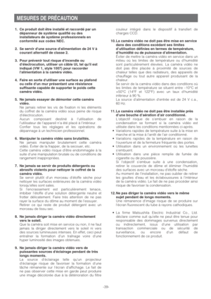 Page 39-39-
1. Ce produit doit être installé et raccordé par un
dépanneur de système qualifié ou des
installateurs de système professionnels en
conformité aux codes NEC.
2. Se servir dune source dalimentation de 24 V à
courant alternatif de classe 2.
3. Pour prévenir tout risque dincendie ou
délectrocution, utiliser un câble UL tel quil est
indiqué (VW 1, style 1007) pour raccorder
lalimentation à la caméra vidéo.
4. Faire en sorte dutiliser une surface au plafond
ou celle dun mur présentant une résistance...