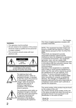 Page 22
WARNING: 
• This apparatus must be earthed.
 All work related to the installation of this product 
should be made by qualified service personnel 
or system installers. 
 The connections should comply with local 
electrical code. 
CAUTION: TO REDUCE THE RISK OF ELECTRIC SHOCK, 
DO NOT REMOVE COVER (OR BACK). 
NO USER-SERVICEABLE PARTS INSIDE. 
REFER SERVICING TO QUALIFIED SERVICE PERSONNEL.
SA 1965
The lightning flash with 
arrowhead symbol, within an 
equilateral triangle, is intended 
to alert the...