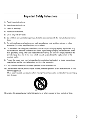 Page 33
1) Read these instructions.
2) Keep these instructions.
3) Heed all warnings.
4) Follow all instructions.
5) Clean only with dry cloth.
6) Do not block any ventilation openings. Install in accordance with the manufacturers instruc-
tions.
7) Do not install near any heat sources such as radiators, heat registers, stoves, or other 
apparatus (including amplifiers) that produce heat.
8) Do not defeat the safety purpose of the polarized or grounding-type plug. A polarized plug 
has two blades with one...