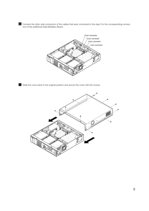 Page 5
5

4-pin connector
8-pin connector
13-pin connector
12-pin connector

nConnect the other side connectors of the cables that were connected in t\
he step 3 to the corresponding connec-
tors of the additional Data Multiplex Board. 
mSlide the cover back to the original position and secure the cover with \
the screws.  