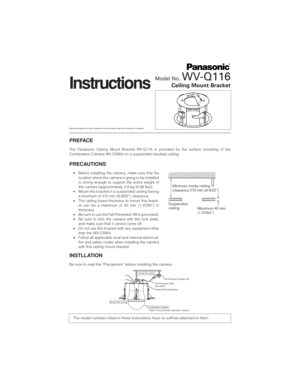 Page 1PREFACE
The Panasonic Ceiling Mount Bracket WV-Q116 is provided for the surface mounting of the
Combination Camera WV-CS954 on a suspended (double) ceiling.
Instructions
Model No.WV-Q116
Ceiling Mount Bracket
Before attempting to connect or operate this product, please read these instructions completely.
PRECAUTIONS
•Before installing the camera, make sure that the
location where the camera is going to be installed
is strong enough to support the entire weight of
the camera (approximately 2.9 kg {6.38...
