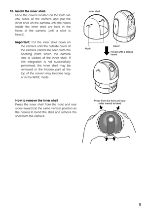 Page 99
10. Install the inner shell.
Slide the covers located on the both lat-
eral sides of the camera and put the
inner shell on the camera until the hooks
inside the inner shell are held in the
holes of the camera (until a click is
heard).
Important:Put the inner shell down on
the camera until the outside cover of
the camera cannot be seen from the
opening (from which the camera
lens is visible) of the inner shell. If
this integration is not successfully
performed, the inner shell may be
removed or the...