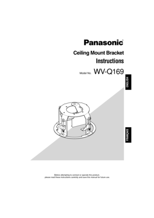 Page 1Before attempting to connect or operate this product,
please read these instructions carefully and save this manual for future use.
Ceiling Mount Bracket
Instructions
Model No.WV-Q169
FRANÇAIS
ENGLISH 