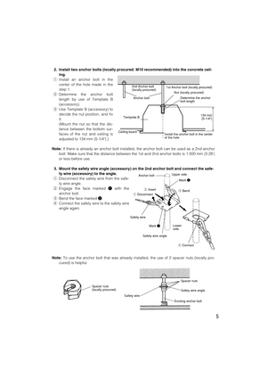 Page 52. Install two anchor bolts (locally procured: M10 recommended) into the concrete ceil-
ing.
qInstall an anchor bolt in the
center of the hole made in the
step 1.
wDetermine the anchor bolt
length by use of Template B
(accessory).
eUse Template B (accessory) to
decide the nut position, and fix
it.
(Mount the nut so that the dis-
tance between the bottom sur-
faces of the nut and ceiling is
adjusted to 134 mm {5-1/4}.)
Note:If there is already an anchor bolt installed, the anchor bolt can be used as a 2nd...