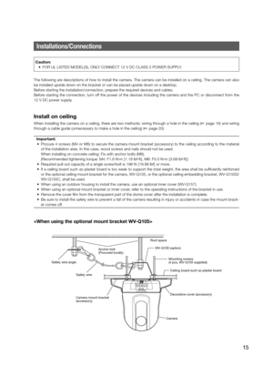 Page 15Installations/Connections
The following are descriptions of how to install the camera. The camera can be installed\
 on a ceiling. The camera can also 
be installed upside down on the bracket or can be placed upside down on \
a desktop.
Before starting the installation/connection, prepare the required devices and cables.
Before starting the connection, turn off the power of the devices including the camera and the PC or disconnect\
 from the 
12 V DC power supply.
Install on ceiling
When installing the...
