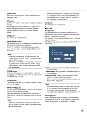 Page 1919
[PLAY] button
When this button is clicked, images will be played in 
sequential order.
[FF] button
Each time the button is clicked, the playback speed will 
change.
When the [PLAY] button or the [REV PLAY] button is 
clicked during fast playback/fast reverse playback, 
playback speed will return to the normal playback 
speed.
[TOP] button
The first image will be displayed.
[PREV IMAGE] button
The previous frame will be displayed and paused when 
this button is clicked during playback.
Each time this...