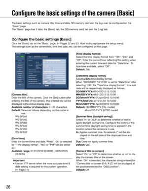 Page 2626
Configure the basic settings of the camera [Basic]
The basic settings such as camera title, time and date, SD memory card and the logs can be configured on the 
"Basic" page. 
The "Basic" page has 3 tabs; the [Basic] tab, the [SD memory card] tab and the [Log] tab.
Configure the basic settings [Basic]
Click the [Basic] tab on the "Basic" page. (☞ Pages 22 and 23: How to display/operate the setup menu)
The settings such as the camera title, time and date, etc. can be config\...