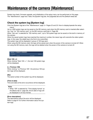Page 8787
Maintenance of the camera [Maintenance]
System log check, firmware upgrade, and initialization of the setup menu can be performed on this\
 page.
The "Maintenance" page has 3 tabs; the [System log] tab, the [Upgrade] t\
ab and the [Default reset] tab.
Check the system log [System log]
Click the [System log] tab of the "Maintenance" page. (☞ Pages 22 and 23: How to display/operate the setup menu)
Up to 4 000 system logs can be saved on the SD memory card when the SD memory card is...