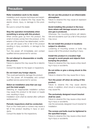 Page 1111
Precautions
Refer installation work to the dealer.
Installation work requires technique and experi-
ences. Failure to observe this may cause fire, 
electric shock, injury, or damage to this prod-
uct. 
Be sure to consult the dealer. 
Stop the operation immediately when 
something is wrong with this product. 
When smoke goes up from the product, the 
smell of smoke comes from the product, or the 
exterior of the product has deteriorated, contin-
ued use will cause a fire or fall of the product...